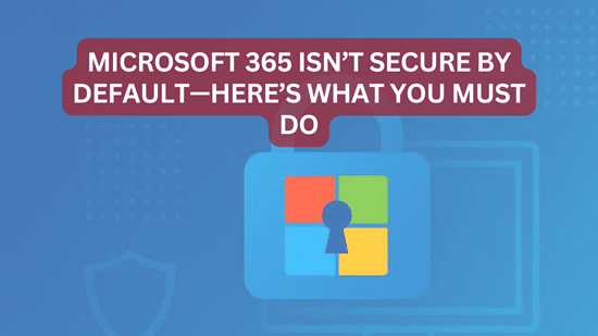 Is Your Microsoft 365 Really Secure?